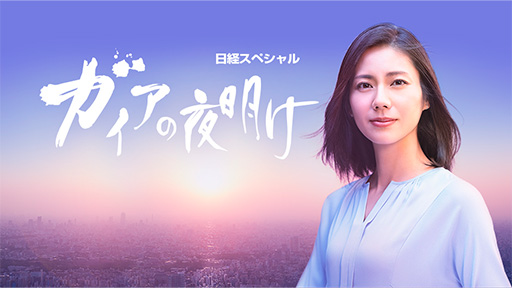 TV Tokyo “Gaia no Yoake” (Dawn of Gaia)